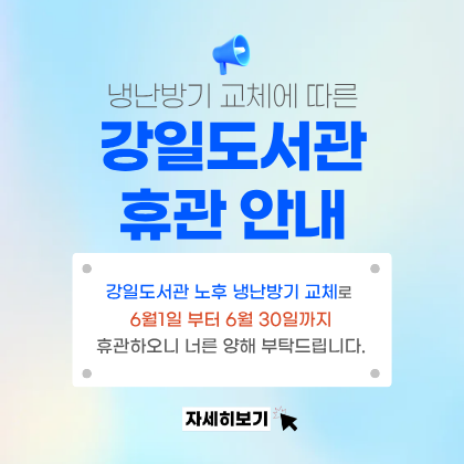 냉난방기 교체에 따른 강일도서관 휴관안내
-6월 1일부터 6월 30일까지 한달 휴관