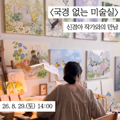 2026년 8월 29일 진행되는 <국경 없는 미술실> 신경아 작가와의 만남 행사 안내